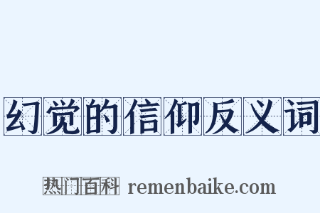 幻觉的信仰反义词是什么意思的图片